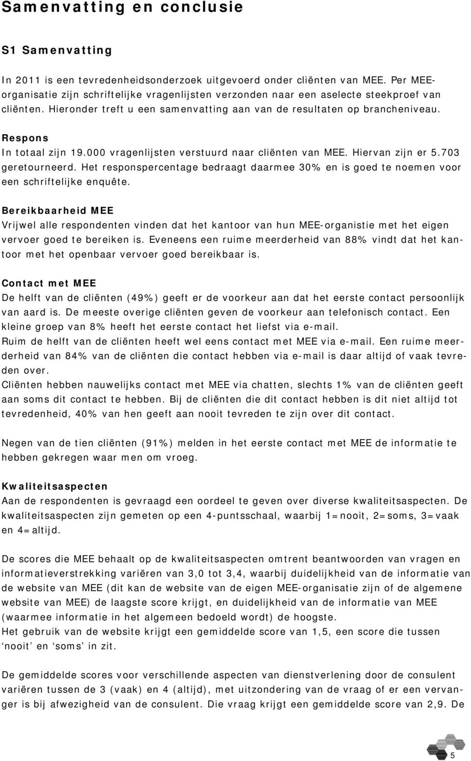 Respons In totaal zijn 19.000 vragenlijsten verstuurd naar cliënten van MEE. Hiervan zijn er 5.703 geretourneerd.