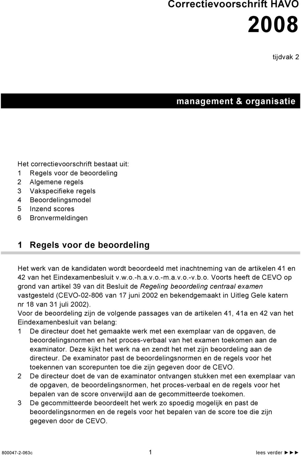 b.o. Voorts heeft de CEVO op grond van artikel 39 van dit Besluit de Regeling beoordeling centraal examen vastgesteld (CEVO-02-806 van 17 juni 2002 en bekendgemaakt in Uitleg Gele katern nr 18 van 31