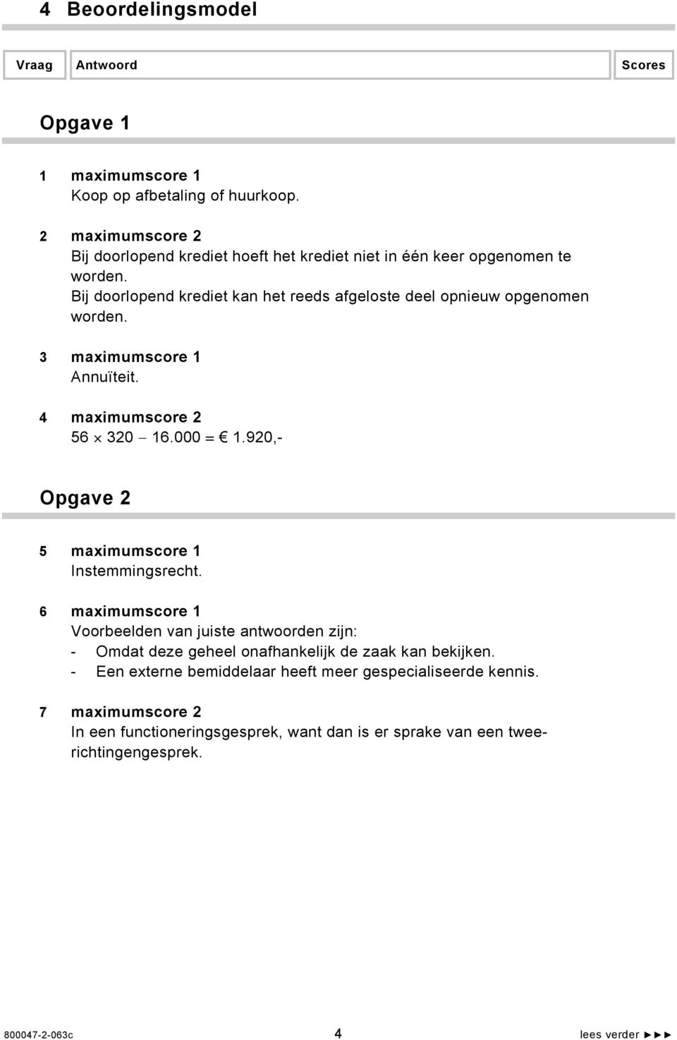 3 maximumscore 1 Annuïteit. 4 maximumscore 2 56 320 16.000 = 1.920,- Opgave 2 5 maximumscore 1 Instemmingsrecht.