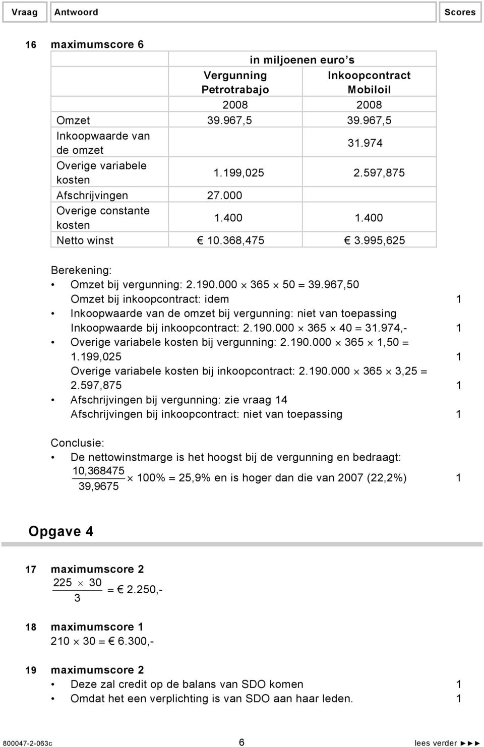 967,50 Omzet bij inkoopcontract: idem 1 Inkoopwaarde van de omzet bij vergunning: niet van toepassing Inkoopwaarde bij inkoopcontract: 2.190.000 365 40 = 31.