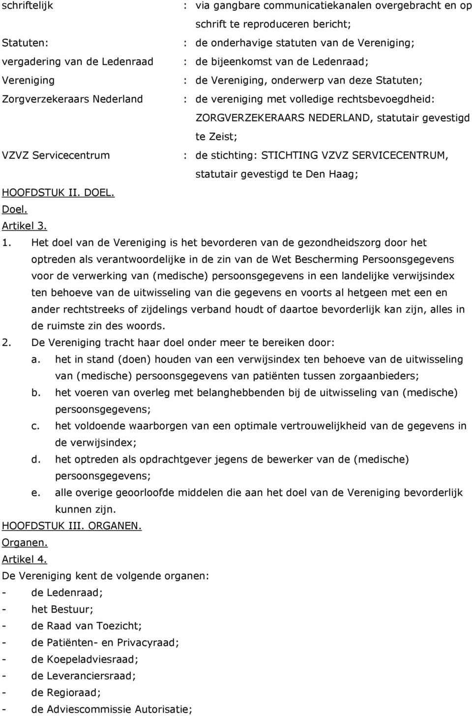 statutair gevestigd te Zeist; VZVZ Servicecentrum : de stichting: STICHTING VZVZ SERVICECENTRUM, statutair gevestigd te Den Haag; HOOFDSTUK II. DOEL. Doel. Artikel 3. 1.