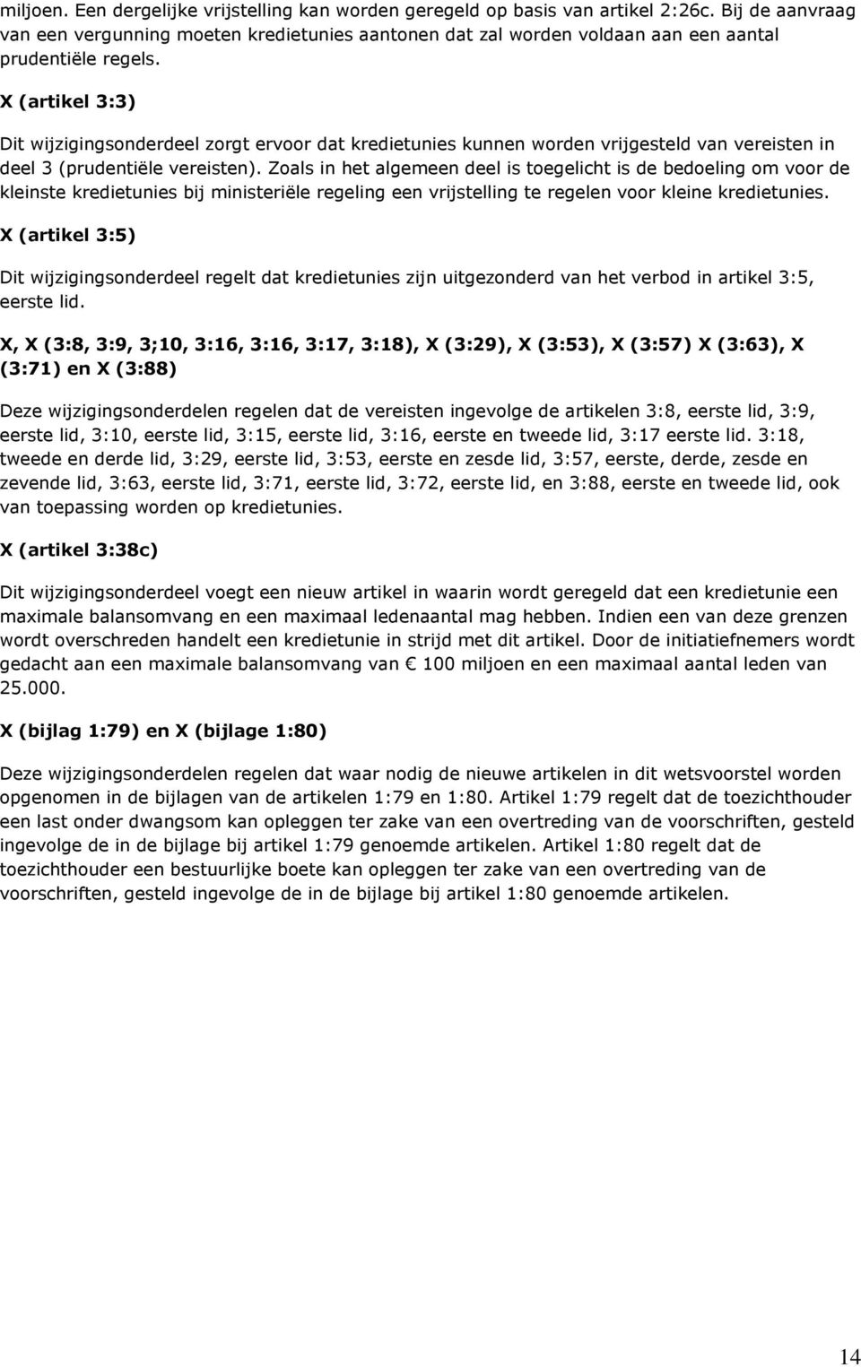 X (artikel 3:3) Dit wijzigingsonderdeel zorgt ervoor dat kredietunies kunnen worden vrijgesteld van vereisten in deel 3 (prudentiële vereisten).