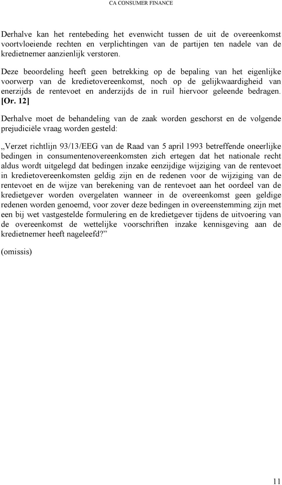 Deze beoordeling heeft geen betrekking op de bepaling van het eigenlijke voorwerp van de kredietovereenkomst, noch op de gelijkwaardigheid van enerzijds de rentevoet en anderzijds de in ruil hiervoor