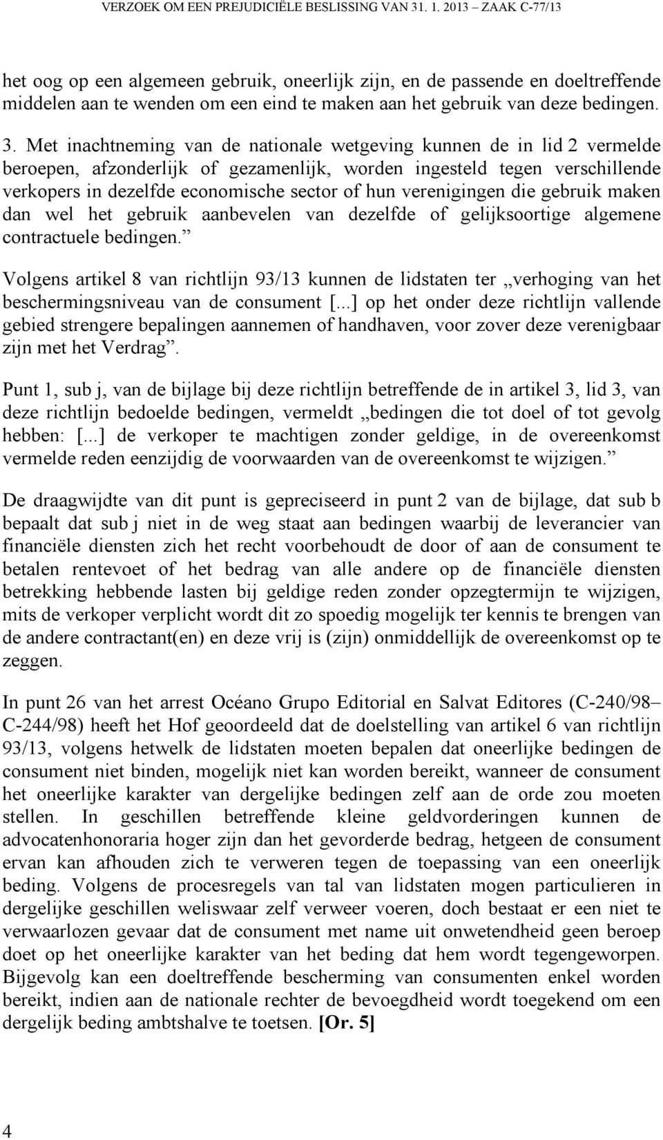 Met inachtneming van de nationale wetgeving kunnen de in lid 2 vermelde beroepen, afzonderlijk of gezamenlijk, worden ingesteld tegen verschillende verkopers in dezelfde economische sector of hun