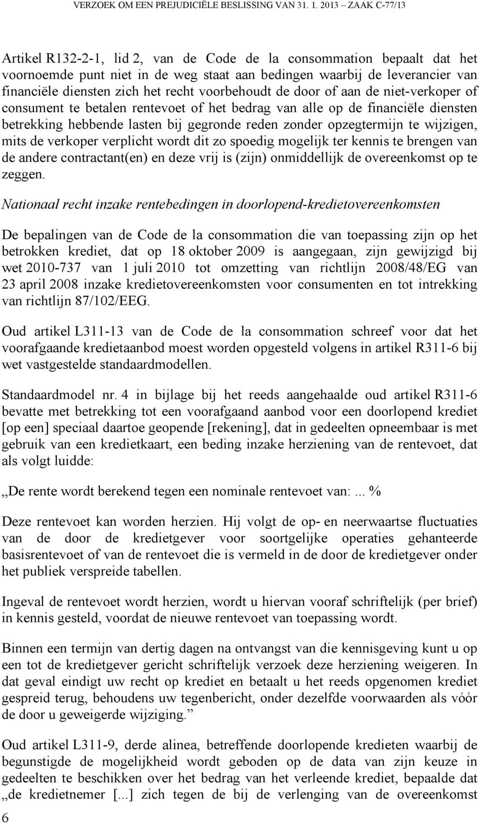 recht voorbehoudt de door of aan de niet-verkoper of consument te betalen rentevoet of het bedrag van alle op de financiële diensten betrekking hebbende lasten bij gegronde reden zonder opzegtermijn