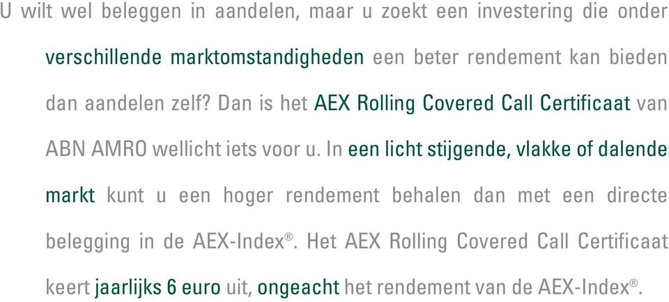 Dan is het AEX Rolling Covered Call Certificaat van ABN AMRO wellicht iets voor u.
