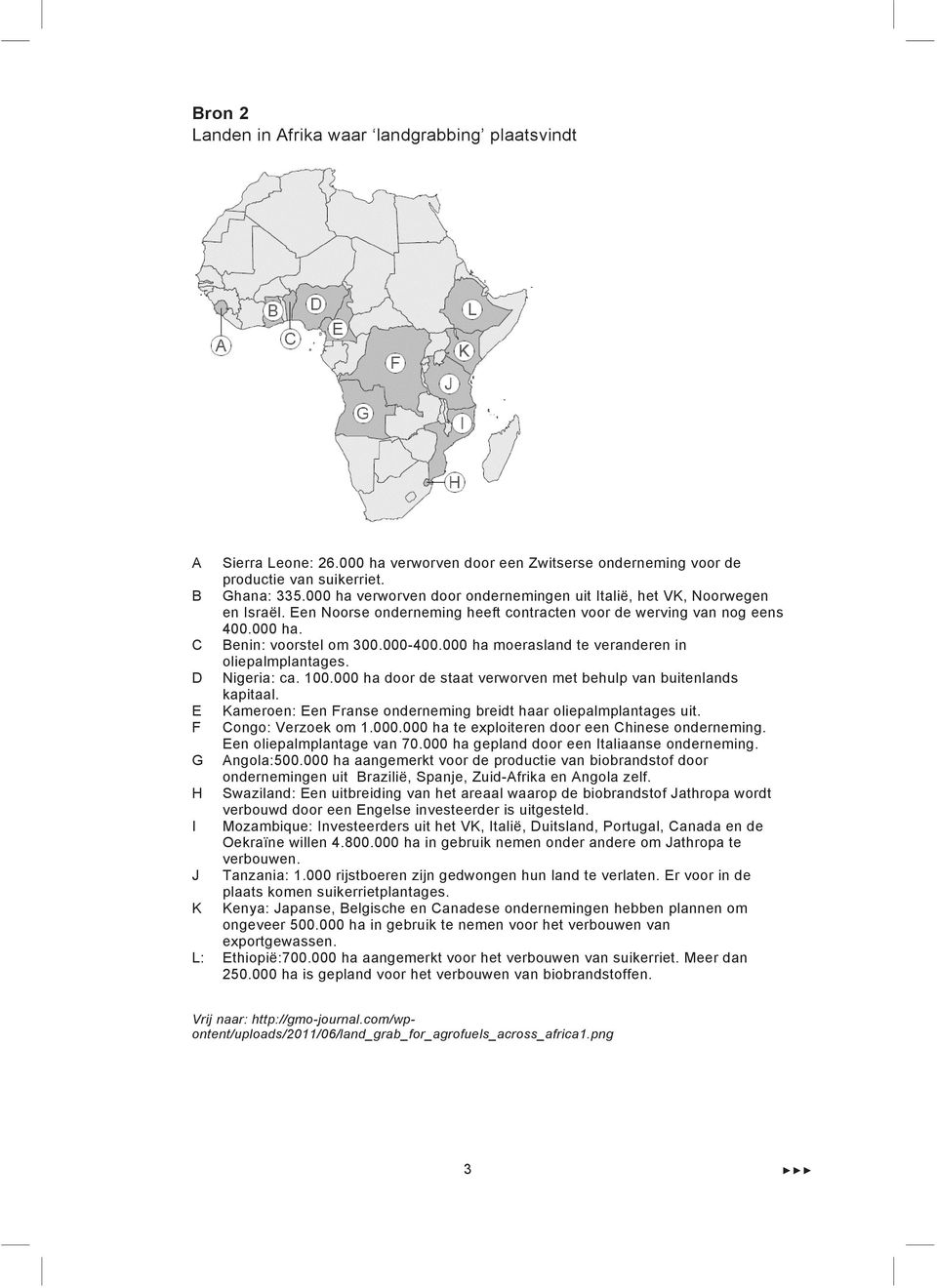 000 ha moerasland te veranderen in oliepalmplantages. Nigeria: ca. 100.000 ha door de staat verworven met behulp van buitenlands kapitaal.