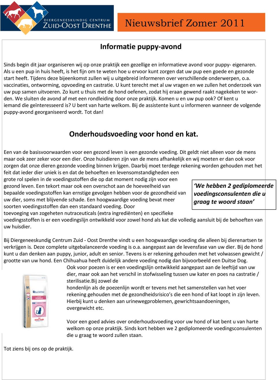 Tijdens deze bijeenkomst zullen wij u uitgebreid informeren over verschillende onderwerpen, o.a. vaccinaties, ontworming, opvoeding en castratie.