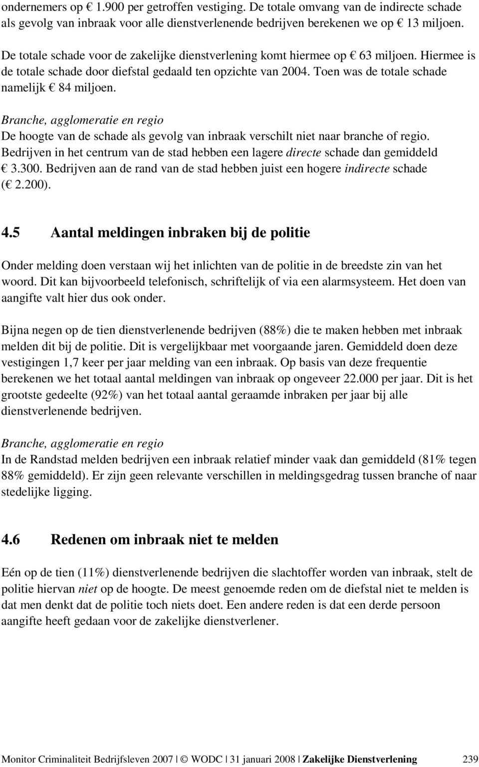 Branche, agglomeratie en regio De hoogte van de schade als gevolg van inbraak verschilt niet naar branche of regio.