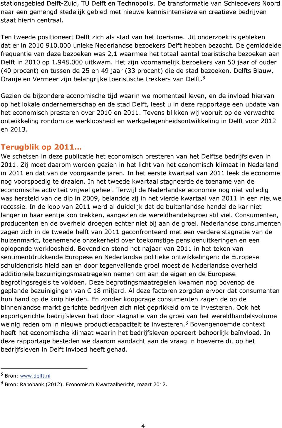 De gemiddelde frequentie van deze bezoeken was 2,1 waarmee het totaal aantal toeristische bezoeken aan Delft in 2010 op 1.948.000 uitkwam.