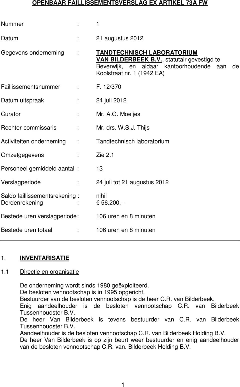 Thijs Activiteiten onderneming : Tandtechnisch laboratorium Omzetgegevens : Zie 2.