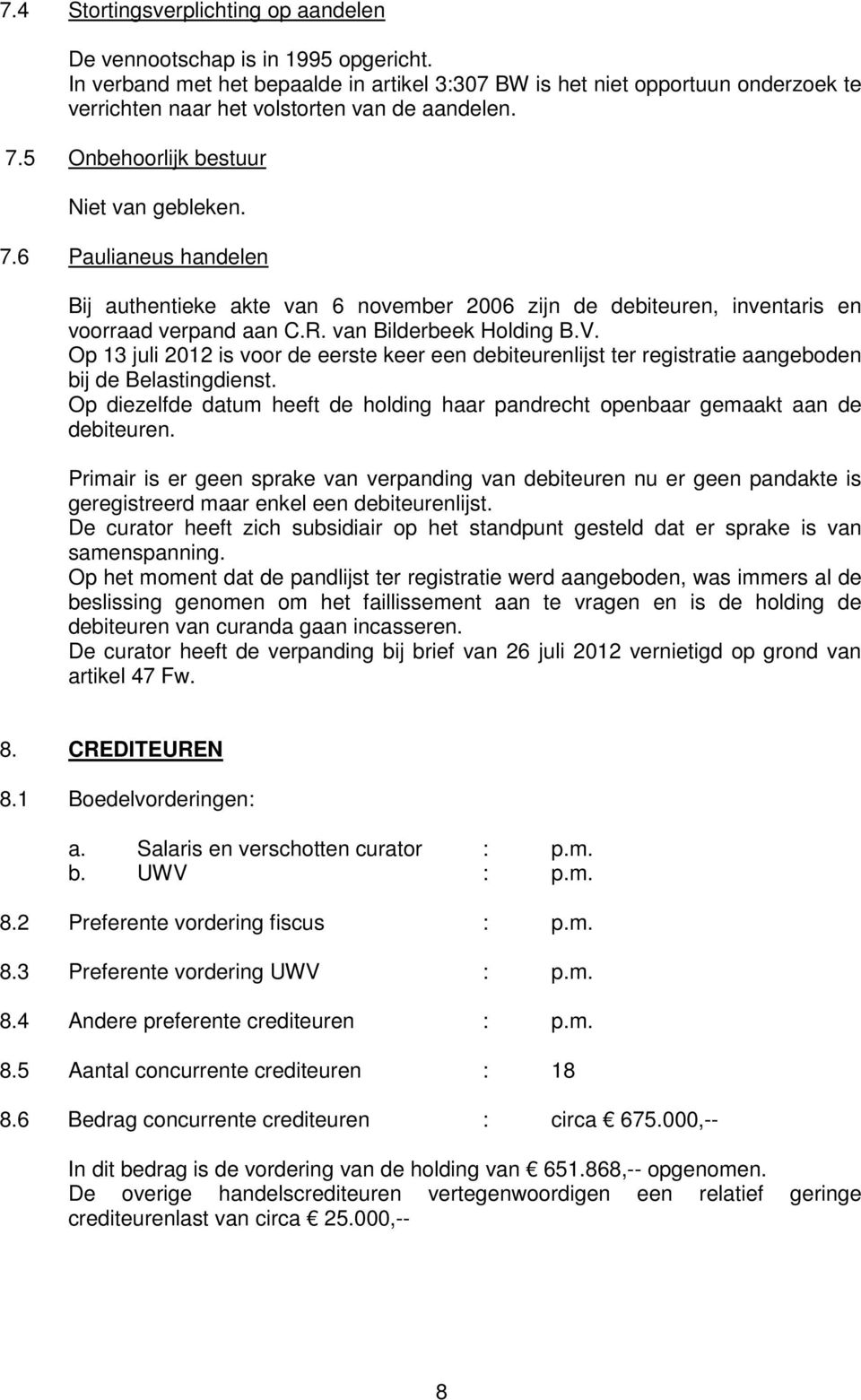 5 Onbehoorlijk bestuur Niet van gebleken. 7.6 Paulianeus handelen Bij authentieke akte van 6 november 2006 zijn de debiteuren, inventaris en voorraad verpand aan C.R. van Bilderbeek Holding B.V.