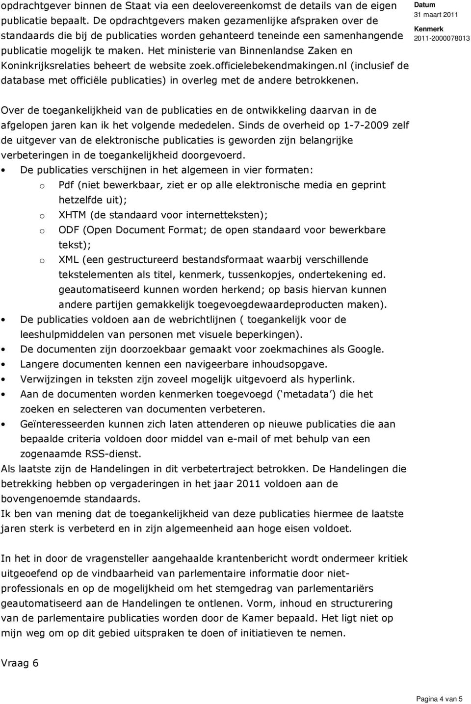 Het ministerie van Binnenlandse Zaken en Koninkrijksrelaties beheert de website zoek.officielebekendmakingen.nl (inclusief de database met officiële publicaties) in overleg met de andere betrokkenen.
