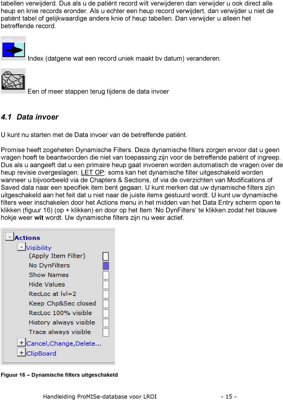 Index (datgene wat een record uniek maakt bv datum) veranderen. Een of meer stappen terug tijdens de data invoer 4.1 Data invoer U kunt nu starten met de Data invoer van de betreffende patiënt.