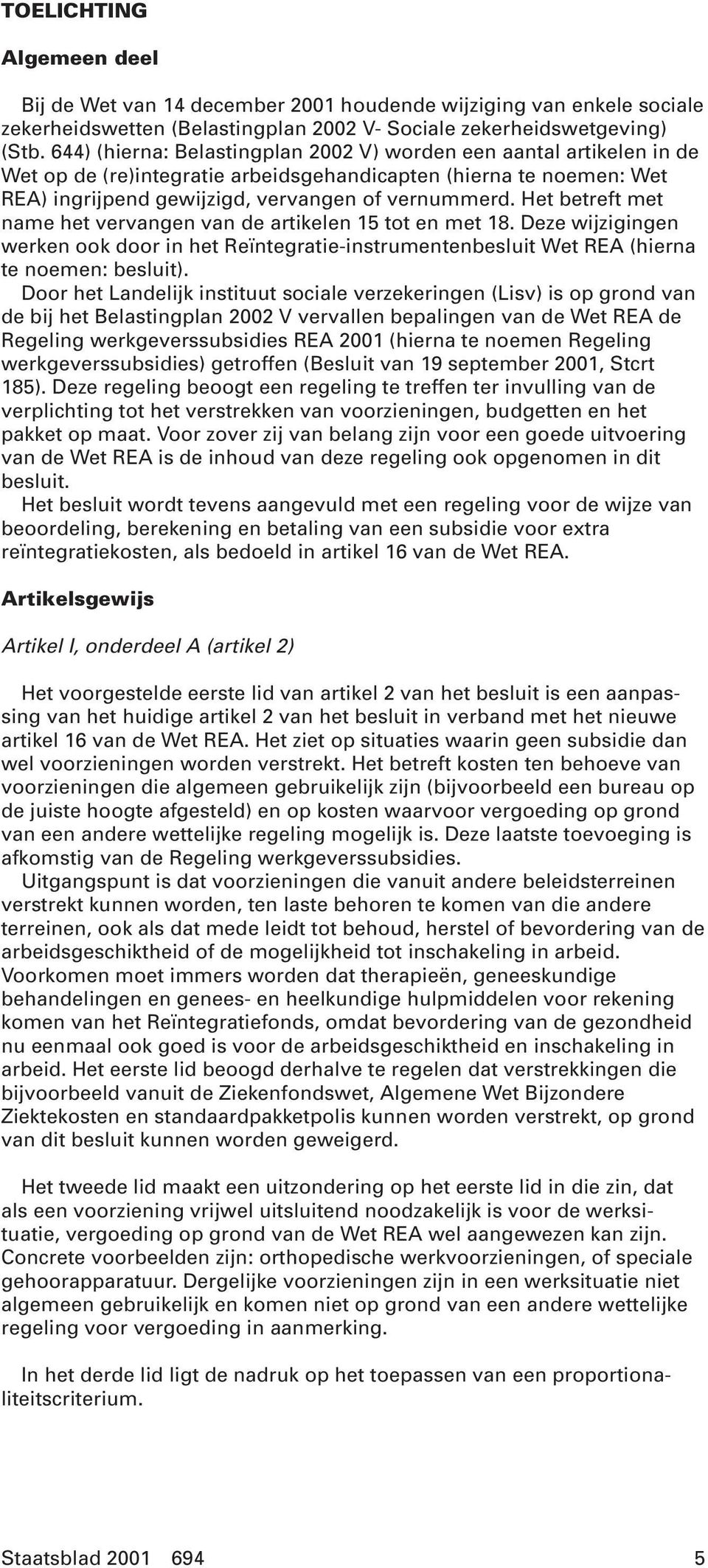 Het betreft met name het vervangen van de artikelen 15 tot en met 18. Deze wijzigingen werken ook door in het Reïntegratie-instrumentenbesluit Wet REA (hierna te noemen: besluit).