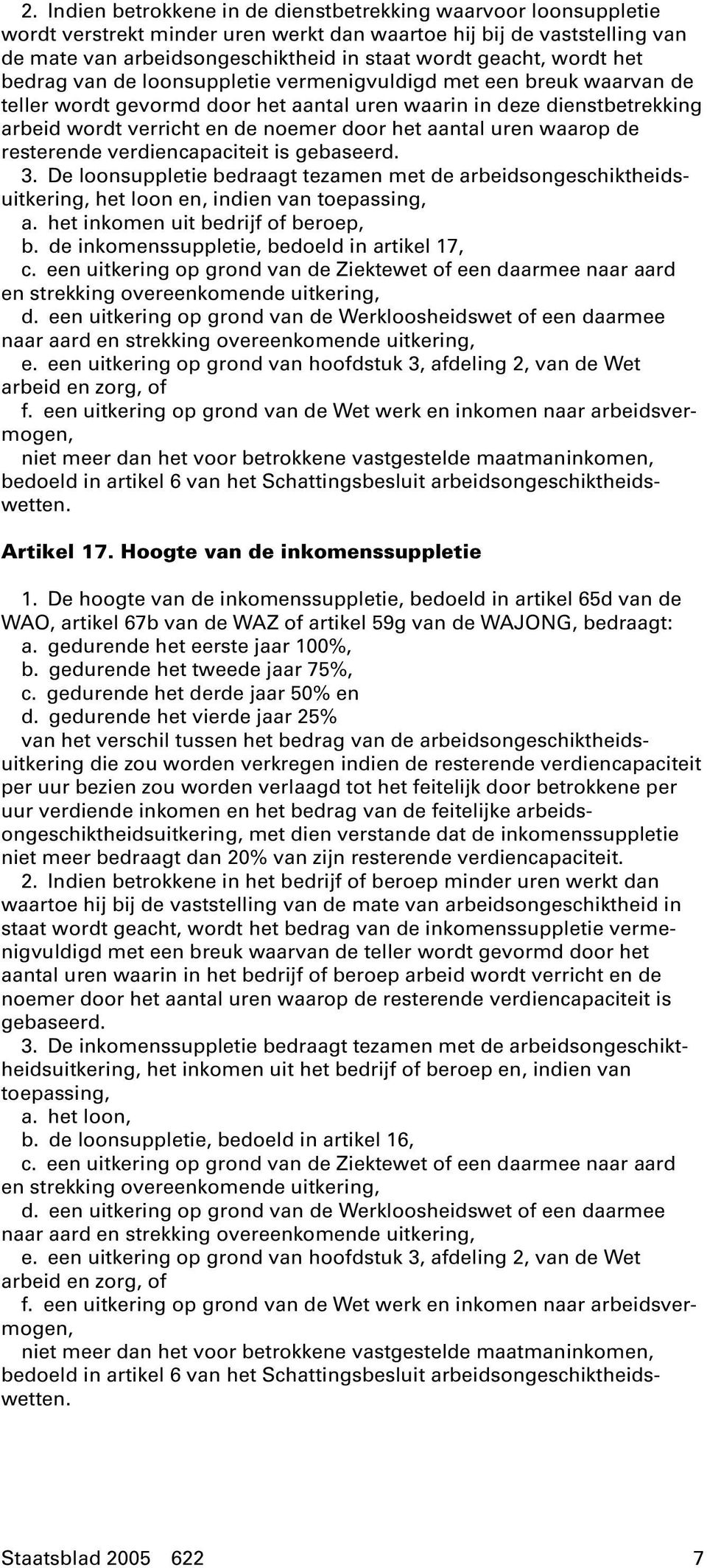 aantal uren waarop de resterende verdiencapaciteit is gebaseerd. 3. De loonsuppletie bedraagt tezamen met de arbeidsongeschiktheidsuitkering, het loon en, indien van toepassing, a.