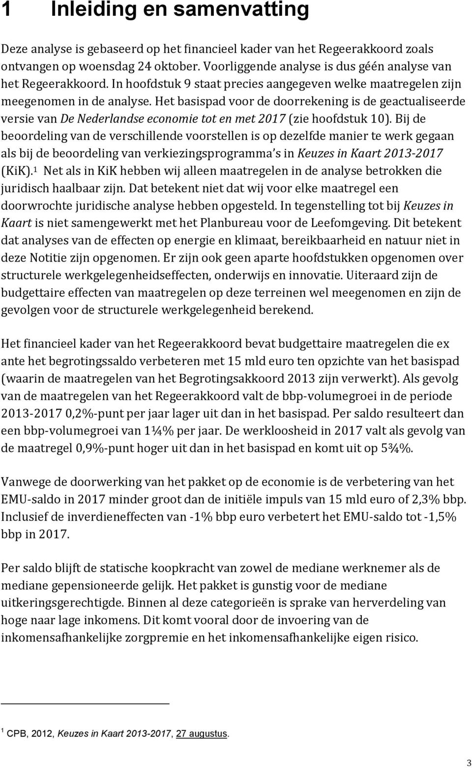 Het basispad voor de doorrekening is de geactualiseerde versie van De Nederlandse economie tot en met 2017 (zie hoofdstuk 10).
