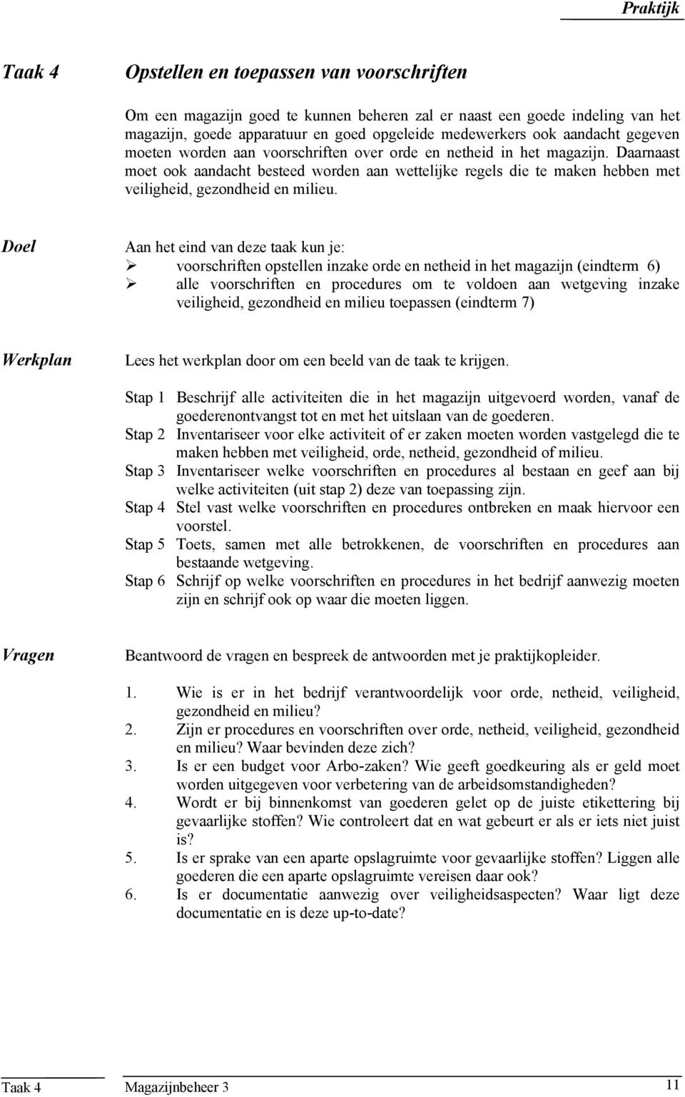 Doel Aan het eind van deze taak kun je: voorschriften opstellen inzake orde en netheid in het magazijn (eindterm 6) alle voorschriften en procedures om te voldoen aan wetgeving inzake veiligheid,