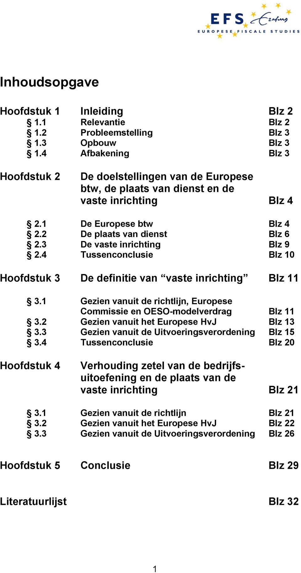 3 De vaste inrichting Blz 9 2.4 Tussenconclusie Blz 10 Hoofdstuk 3 De definitie van vaste inrichting Blz 11 3.1 Gezien vanuit de richtlijn, Europese Commissie en OESO-modelverdrag Blz 11 3.