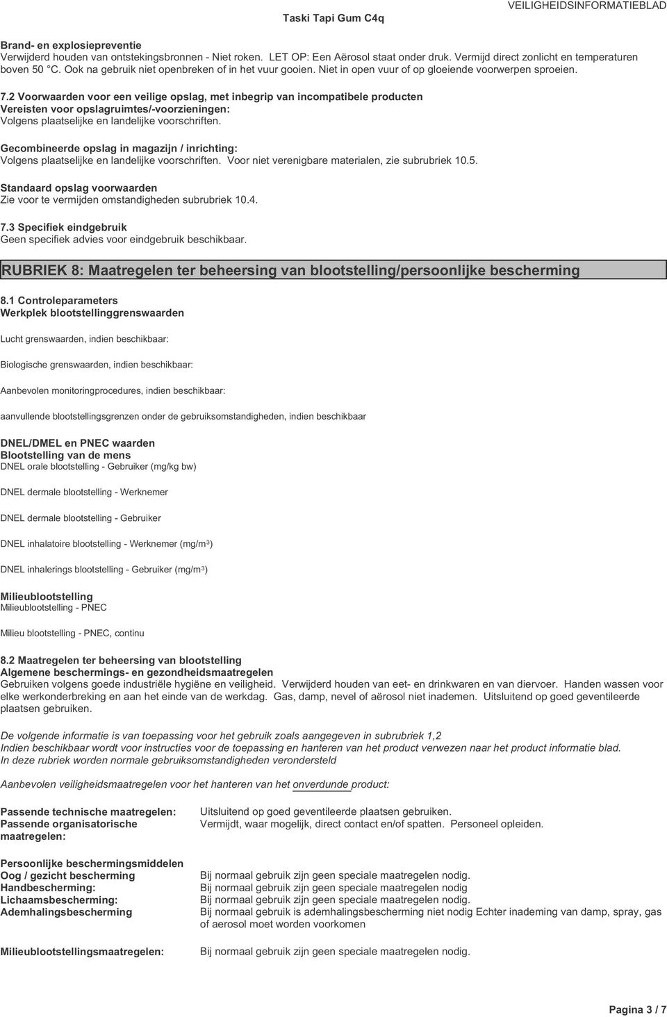 2 Voorwaarden voor een veilige opslag, met inbegrip van incompatibele producten Vereisten voor opslagruimtes/-voorzieningen: Volgens plaatselijke en landelijke voorschriften.