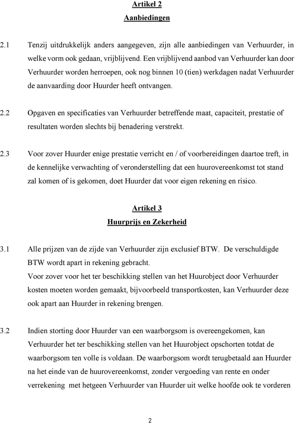 2 Opgaven en specificaties van Verhuurder betreffende maat, capaciteit, prestatie of resultaten worden slechts bij benadering verstrekt. 2.