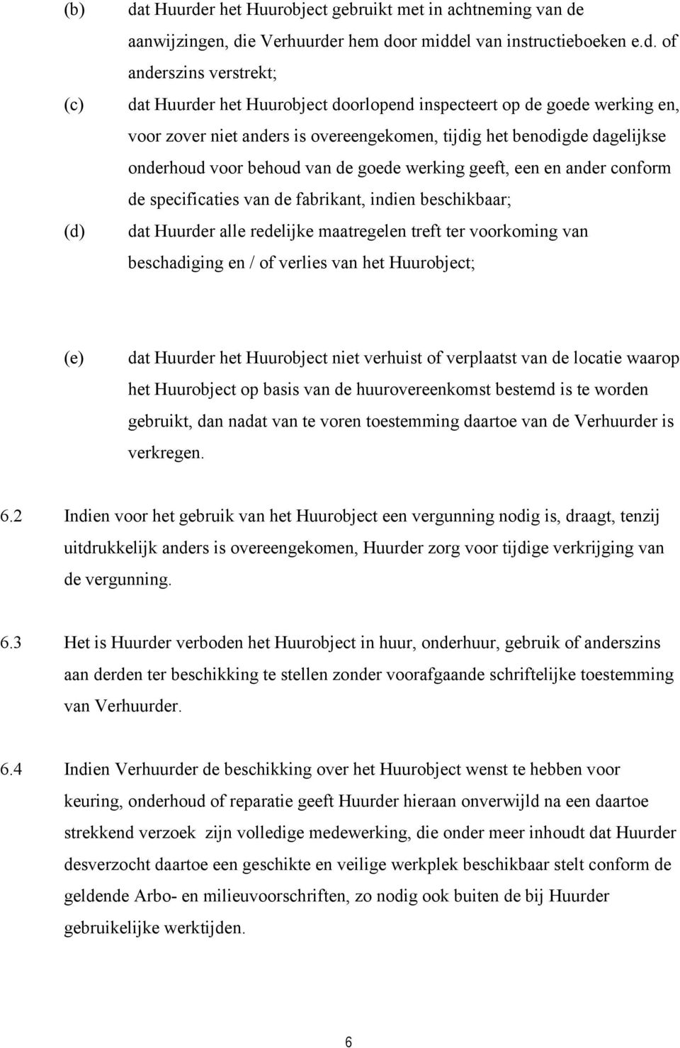 inspecteert op de goede werking en, voor zover niet anders is overeengekomen, tijdig het benodigde dagelijkse onderhoud voor behoud van de goede werking geeft, een en ander conform de specificaties