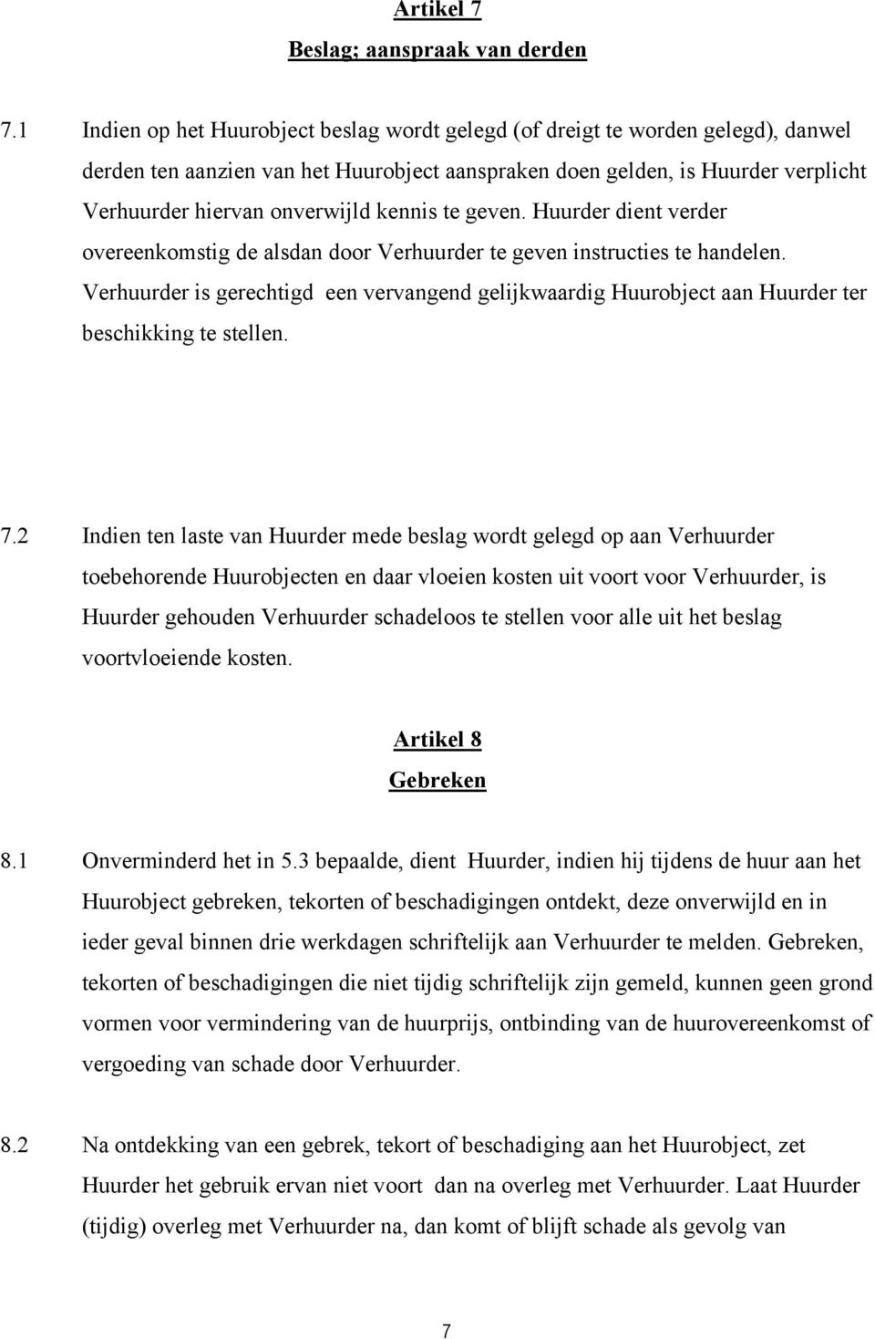 kennis te geven. Huurder dient verder overeenkomstig de alsdan door Verhuurder te geven instructies te handelen.