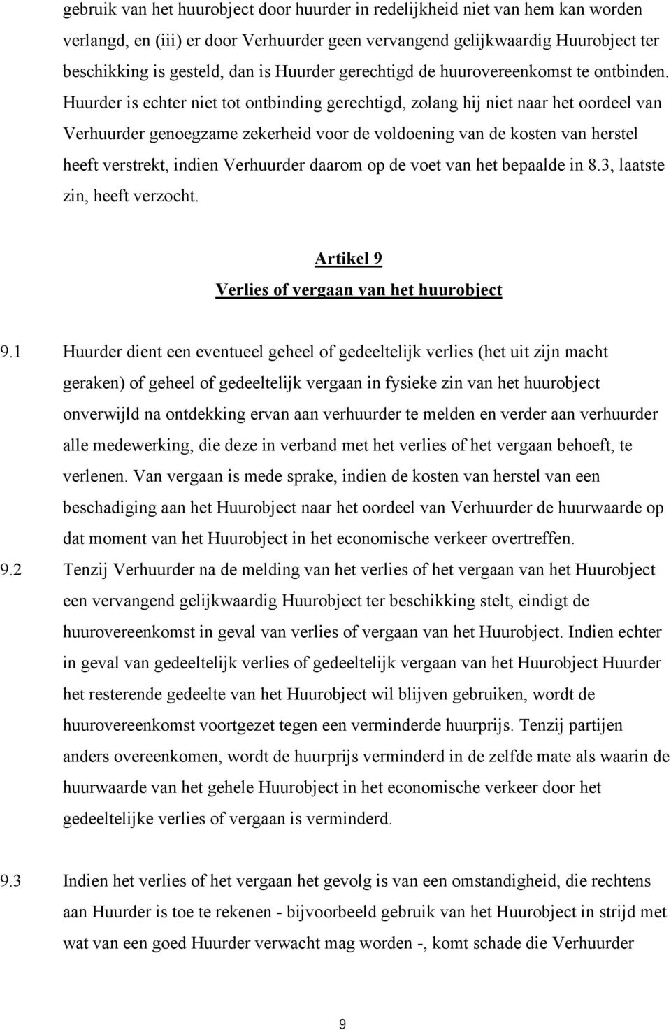 Huurder is echter niet tot ontbinding gerechtigd, zolang hij niet naar het oordeel van Verhuurder genoegzame zekerheid voor de voldoening van de kosten van herstel heeft verstrekt, indien Verhuurder