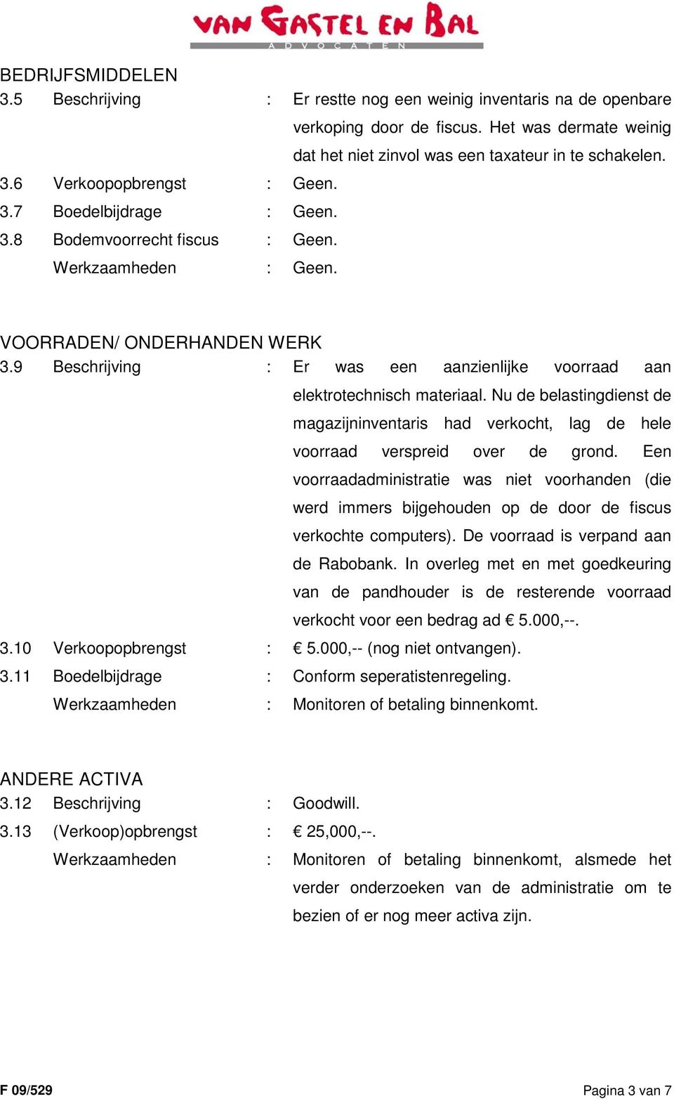 9 Beschrijving : Er was een aanzienlijke voorraad aan elektrotechnisch materiaal. Nu de belastingdienst de magazijninventaris had verkocht, lag de hele voorraad verspreid over de grond.