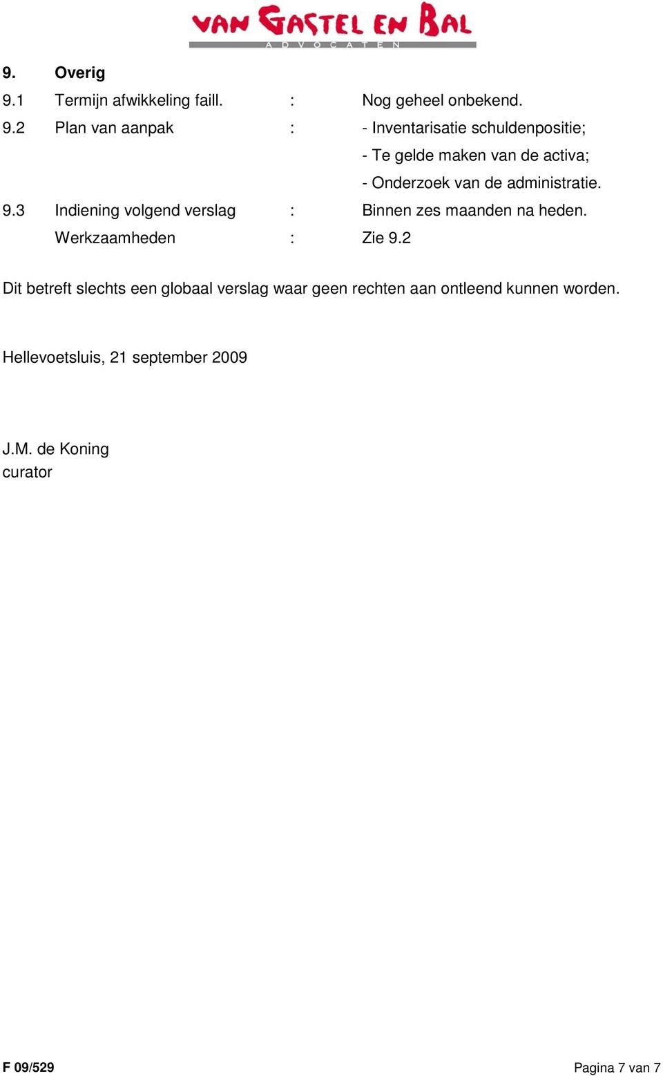 2 Plan van aanpak : - Inventarisatie schuldenpositie; - Te gelde maken van de activa; - Onderzoek van de