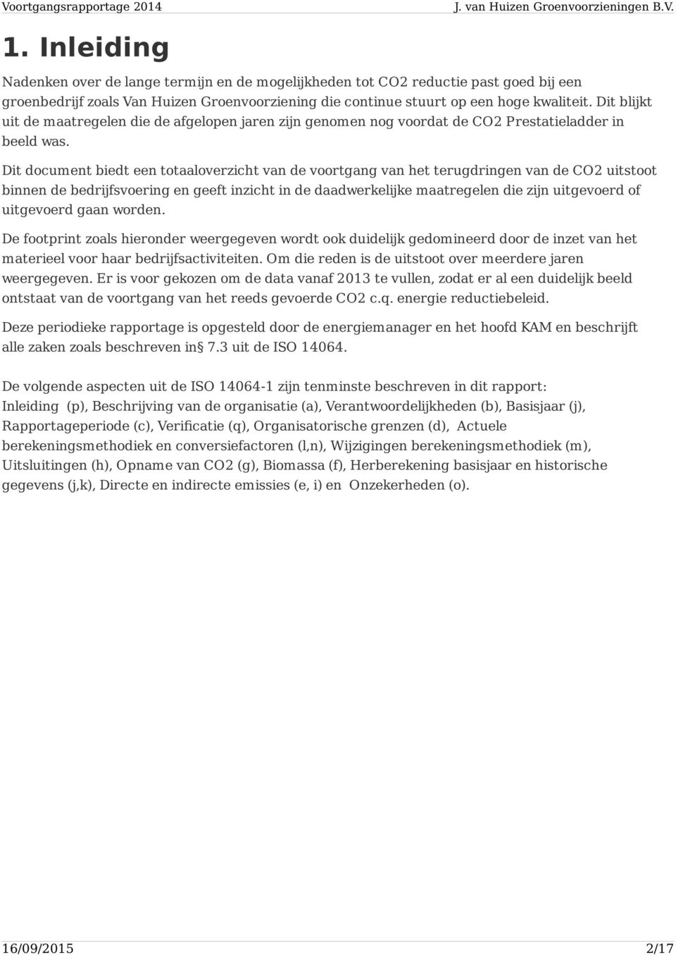 Dit document biedt een totaaloverzicht van de voortgang van het terugdringen van de CO2 uitstoot binnen de bedrijfsvoering en geeft inzicht in de daadwerkelijke maatregelen die zijn uitgevoerd of