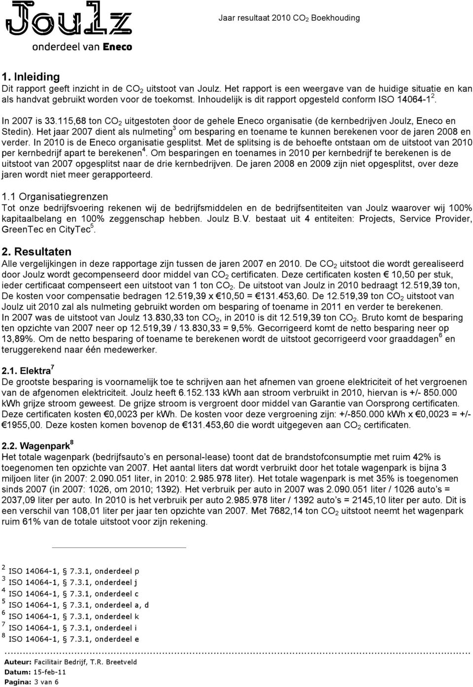 Het jaar 2007 dient als nulmeting 3 om besparing en toename te kunnen berekenen voor de jaren 2008 en verder. In 2010 is de Eneco organisatie gesplitst.