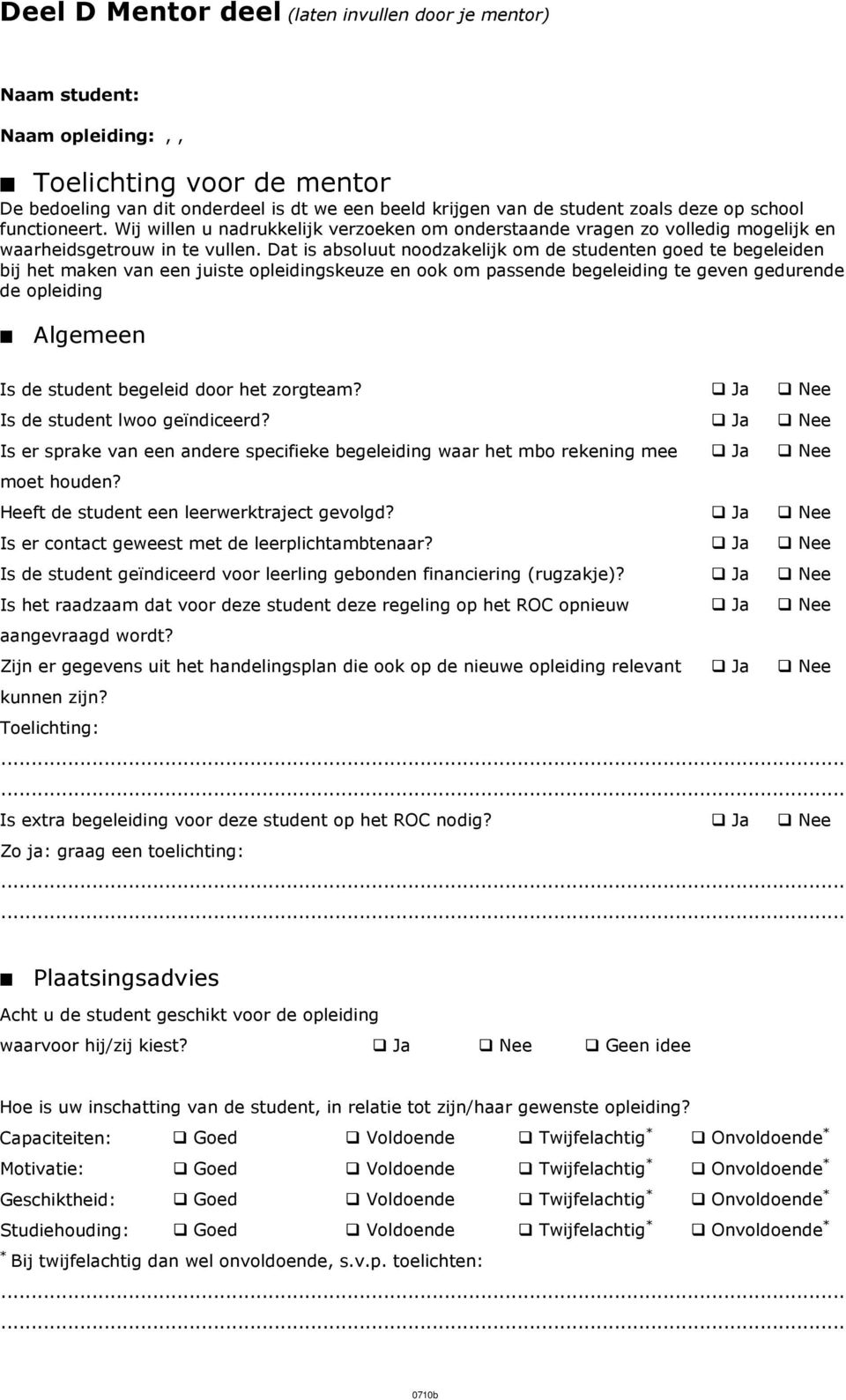 Dat is absoluut noodzakelijk om de studenten goed te begeleiden bij het maken van een juiste opleidingskeuze en ook om passende begeleiding te geven gedurende de opleiding Algemeen Is de student