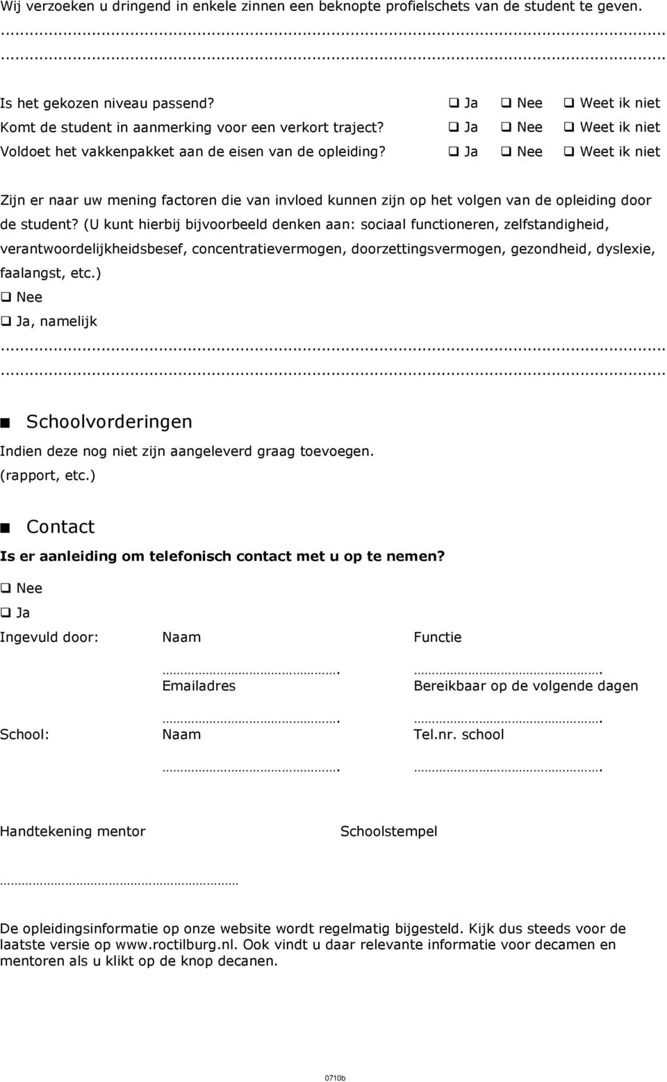 (U kunt hierbij bijvoorbeeld denken aan: sociaal functioneren, zelfstandigheid, verantwoordelijkheidsbesef, concentratievermogen, doorzettingsvermogen, gezondheid, dyslexie, faalangst, etc.