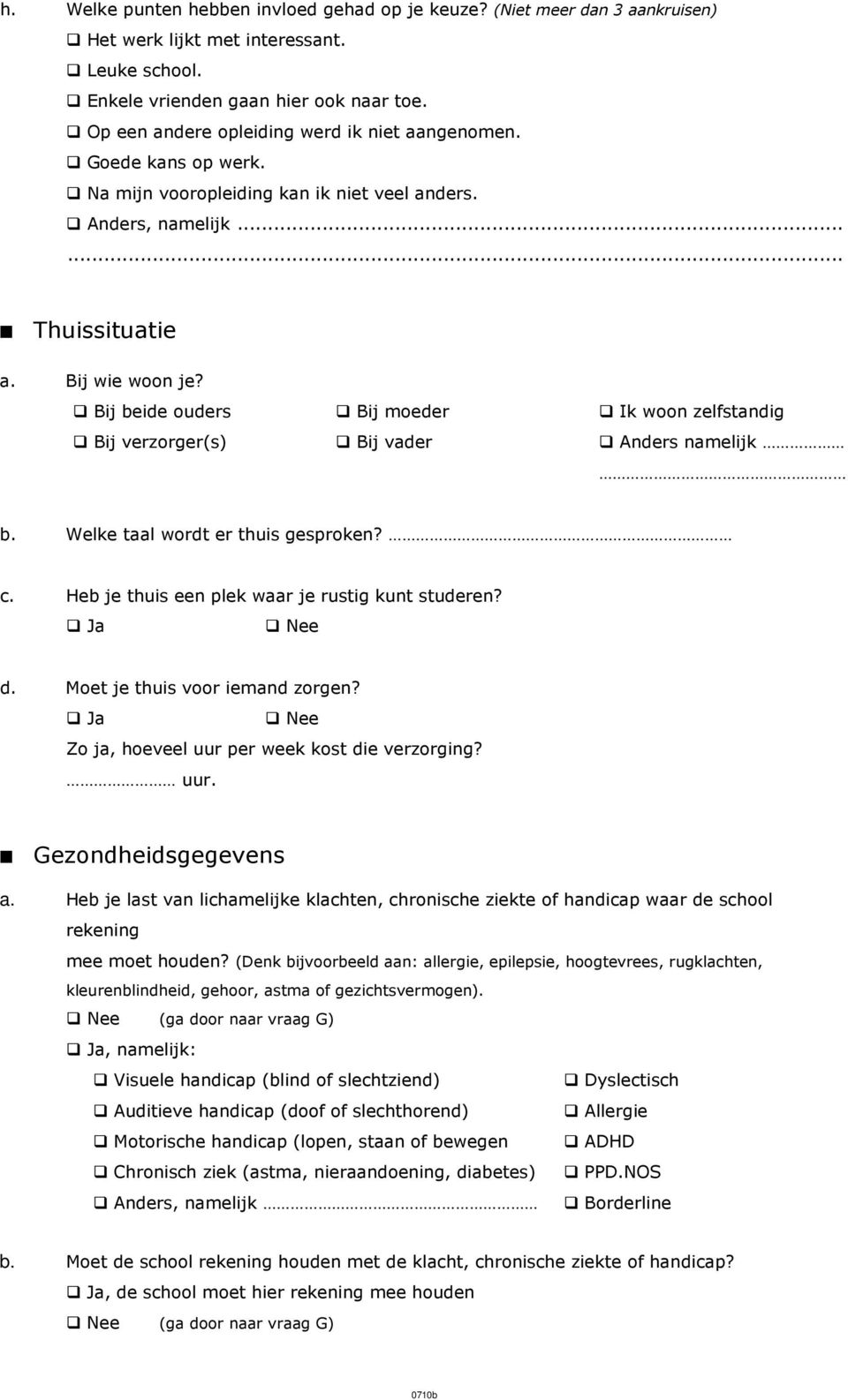 Bij beide ouders Bij verzorger(s) Bij moeder Bij vader Ik woon zelfstandig Anders namelijk b. Welke taal wordt er thuis gesproken? c. Heb je thuis een plek waar je rustig kunt studeren? Ja d.