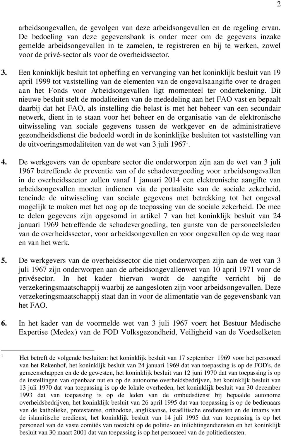 3. Een koninklijk besluit tot opheffing en vervanging van het koninklijk besluit van 19 april 1999 tot vaststelling van de elementen van de ongevalsaangifte over te dragen aan het Fonds voor