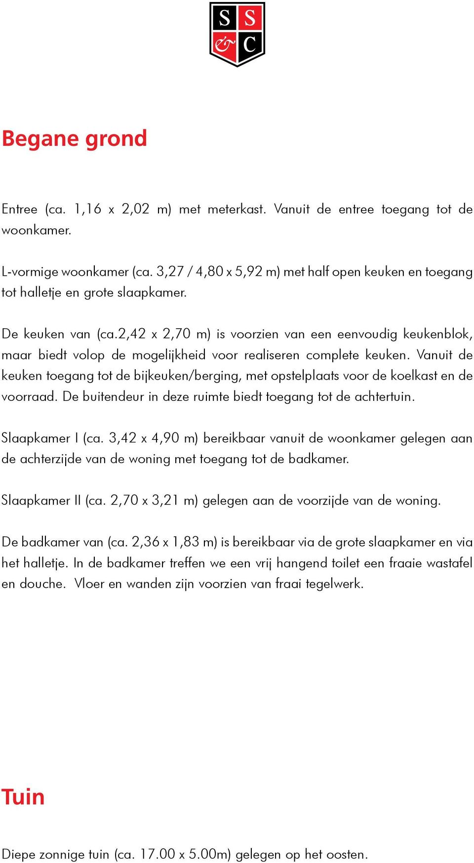 2,42 x 2,70 m) is voorzien van een eenvoudig keukenblok, maar biedt volop de mogelijkheid voor realiseren complete keuken.