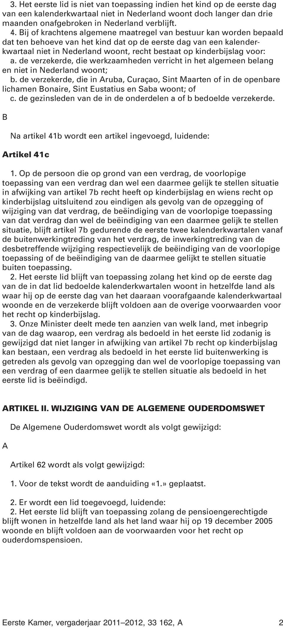 voor: a. de verzekerde, die werkzaamheden verricht in het algemeen belang en niet in Nederland woont; b.