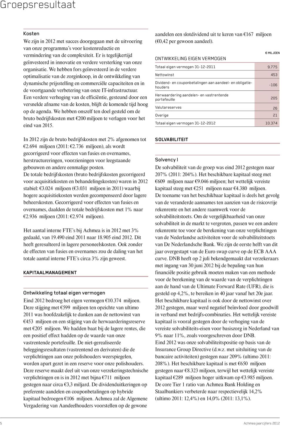 We hebben fors geïnvesteerd in de verdere optimalisatie van de zorginkoop, in de ontwikkeling van dynamische prijsstelling en commerciële capaciteiten en in de voortgaande verbetering van onze