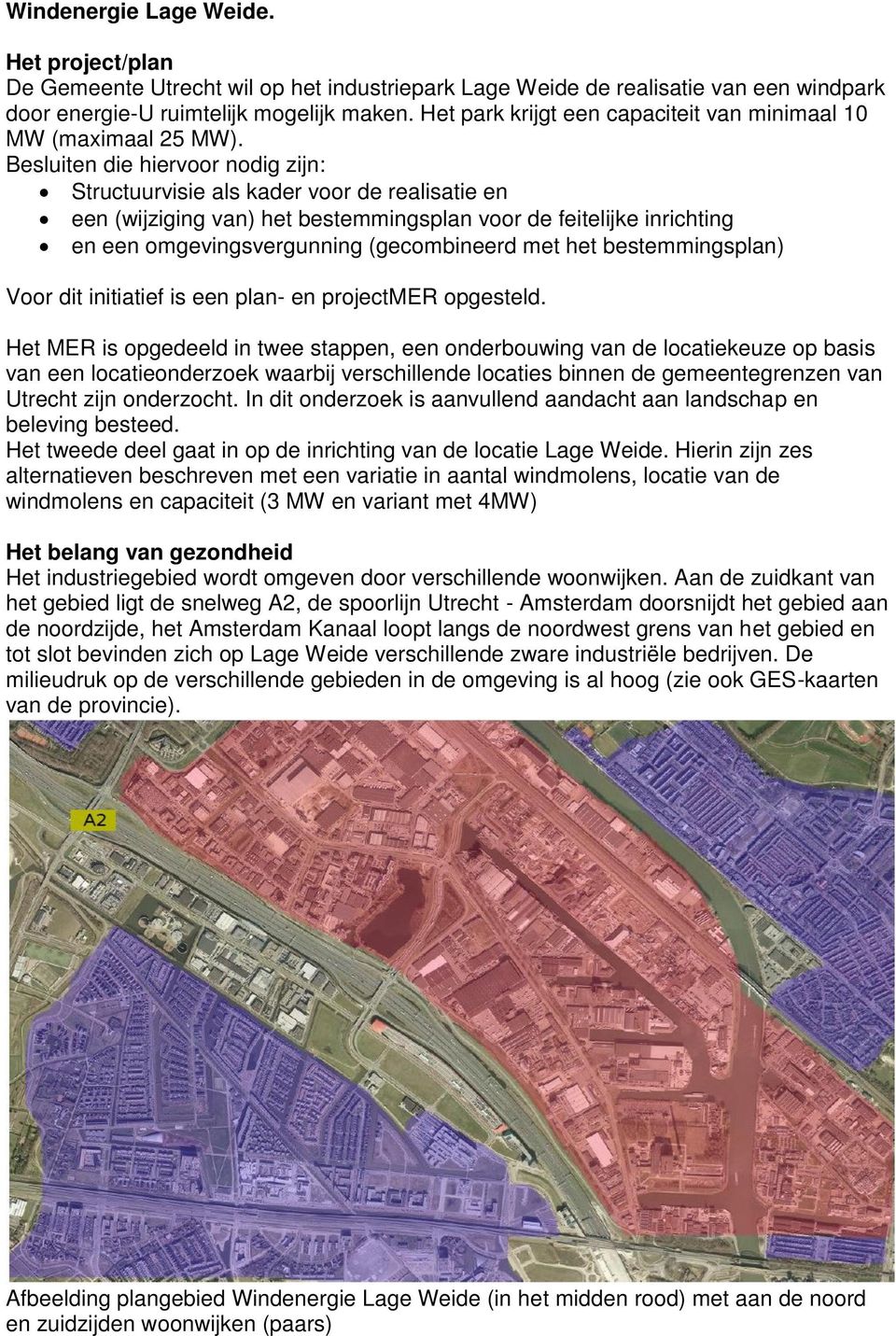 Besluiten die hiervoor nodig zijn: Structuurvisie als kader voor de realisatie en een (wijziging van) het bestemmingsplan voor de feitelijke inrichting en een omgevingsvergunning (gecombineerd met