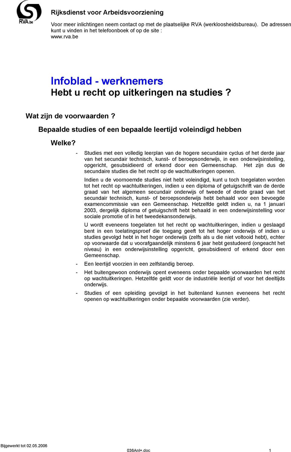 - Studies met een volledig leerplan van de hogere secundaire cyclus of het derde jaar van het secundair technisch, kunst- of beroepsonderwijs, in een onderwijsinstelling, opgericht, gesubsidieerd of