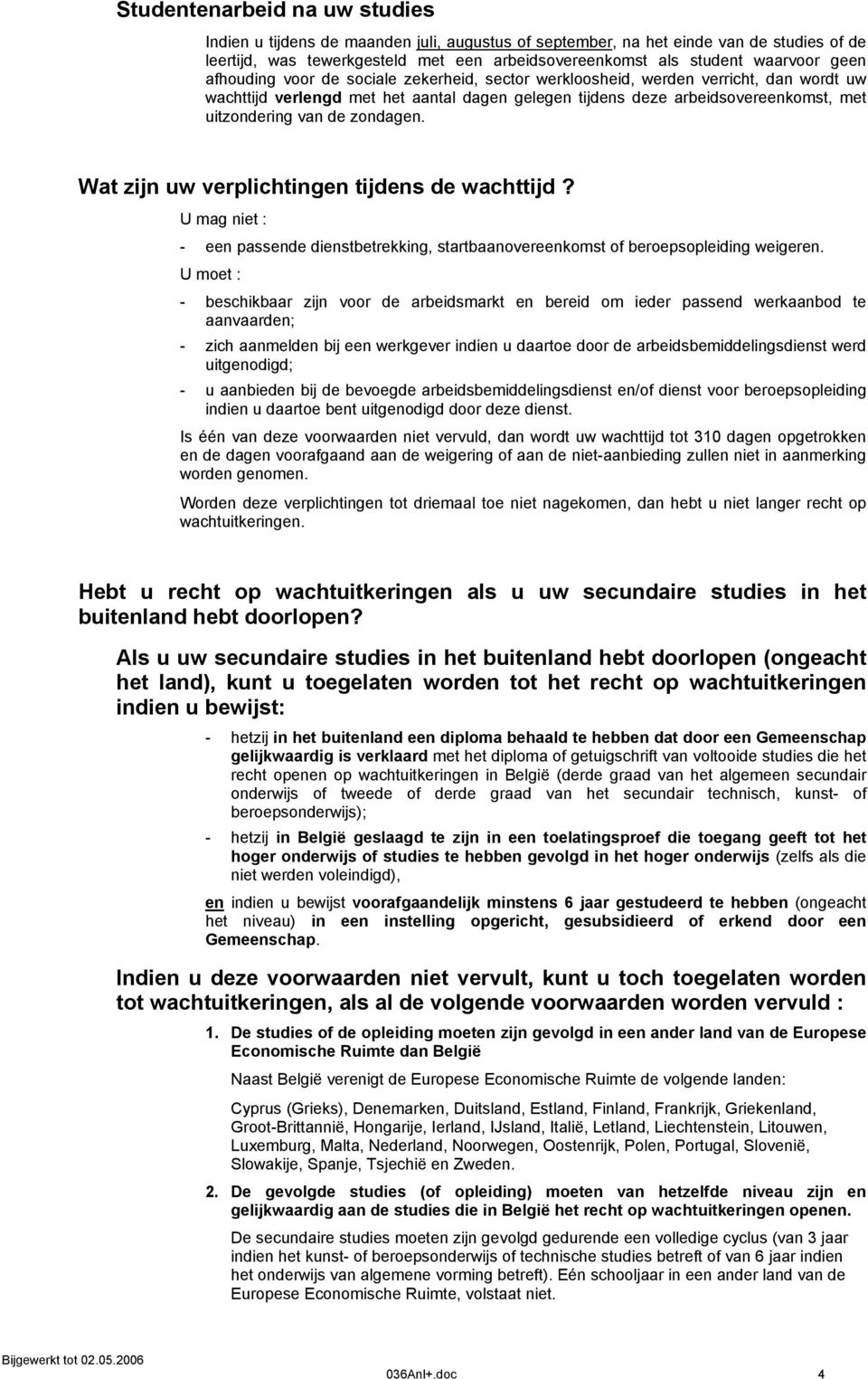 zondagen. Wat zijn uw verplichtingen tijdens de wachttijd? U mag niet : - een passende dienstbetrekking, startbaanovereenkomst of beroepsopleiding weigeren.