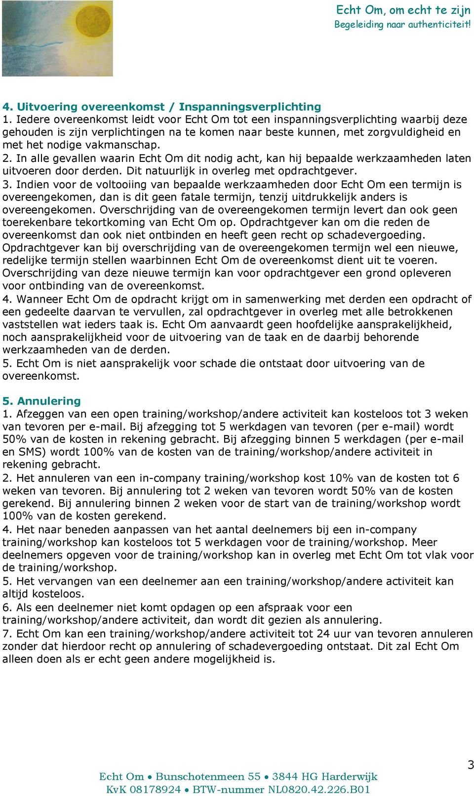 In alle gevallen waarin Echt Om dit nodig acht, kan hij bepaalde werkzaamheden laten uitvoeren door derden. Dit natuurlijk in overleg met opdrachtgever. 3.