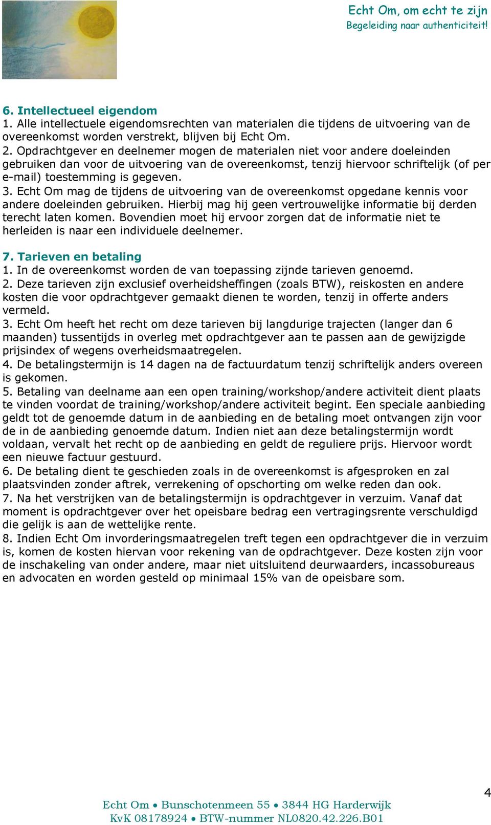 Echt Om mag de tijdens de uitvoering van de overeenkomst opgedane kennis voor andere doeleinden gebruiken. Hierbij mag hij geen vertrouwelijke informatie bij derden terecht laten komen.