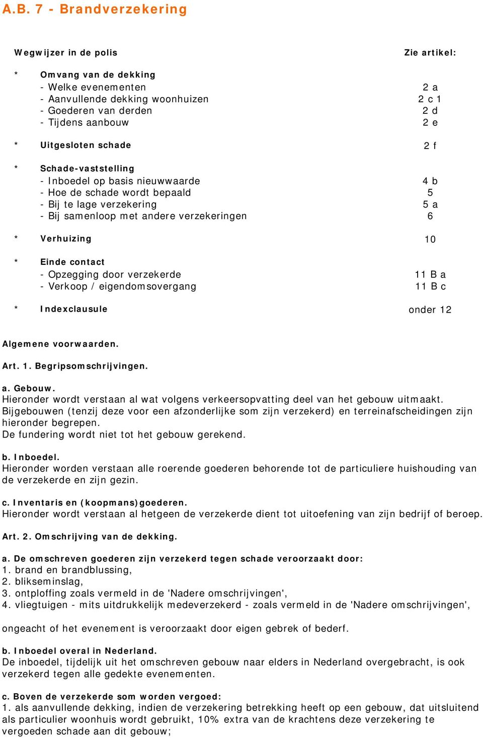 10 * Einde contact - Opzegging door verzekerde 11 B a - Verkoop / eigendomsovergang 11 B c * Indexclausule onder 12 Algemene voorwaarden. Art. 1. Begripsomschrijvingen. a. Gebouw.