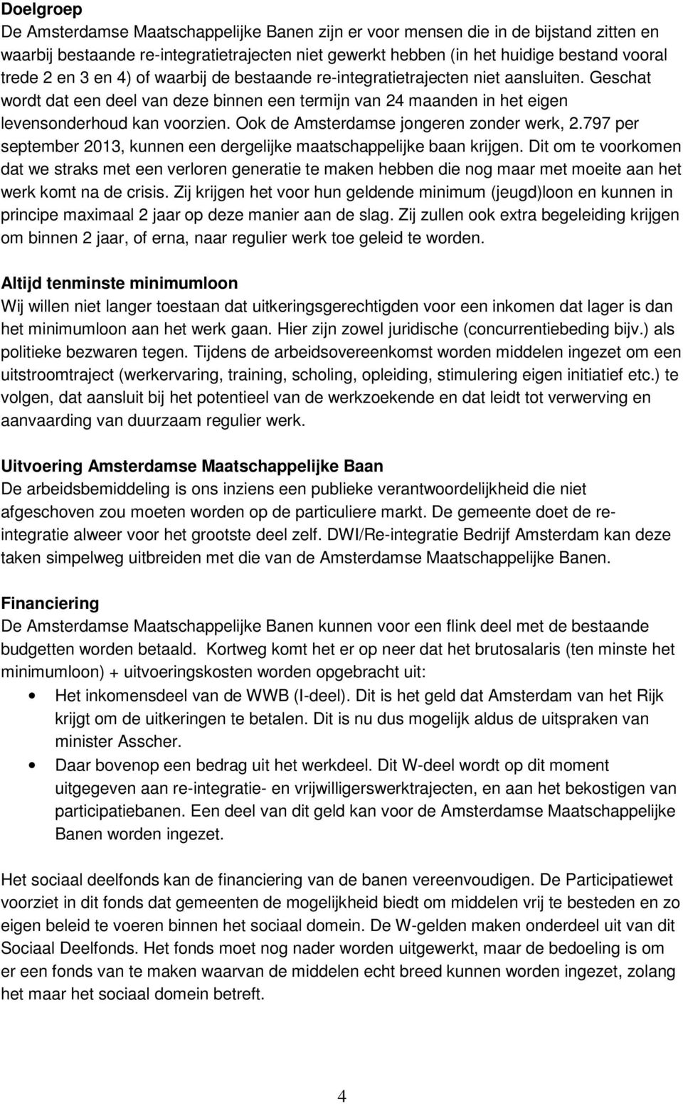 Ook de Amsterdamse jongeren zonder werk, 2.797 per september 2013, kunnen een dergelijke maatschappelijke baan krijgen.