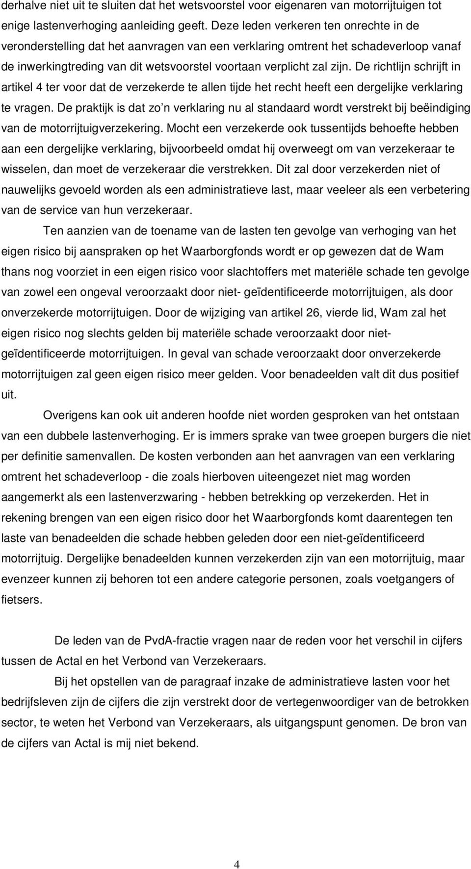 De richtlijn schrijft in artikel 4 ter voor dat de verzekerde te allen tijde het recht heeft een dergelijke verklaring te vragen.