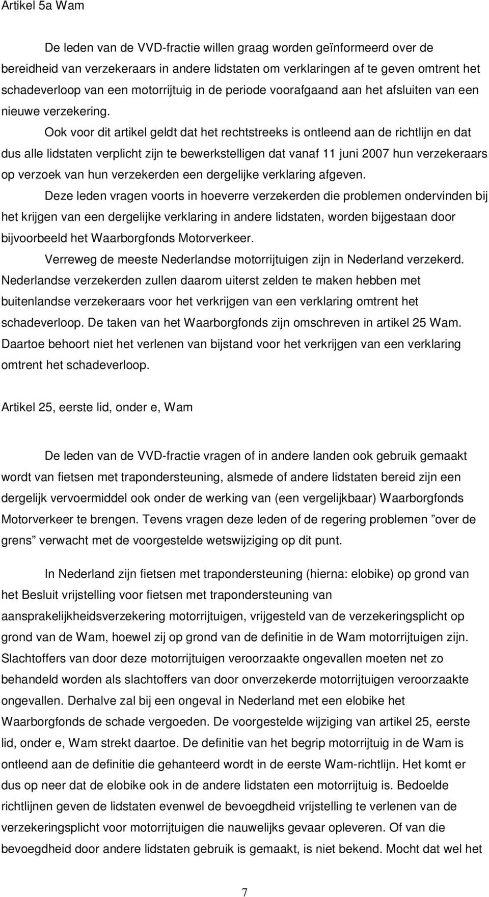 Ook voor dit artikel geldt dat het rechtstreeks is ontleend aan de richtlijn en dat dus alle lidstaten verplicht zijn te bewerkstelligen dat vanaf 11 juni 2007 hun verzekeraars op verzoek van hun