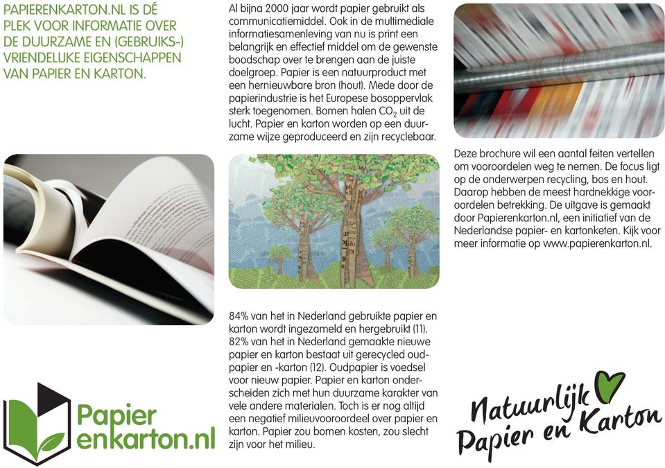 Papier is een natuurproduct met een hernieuwbare bron (hout). Mede door de papierindustrie is het Europese bosoppervlak sterk toegenomen. Bomen halen CO 2 uit de lucht.