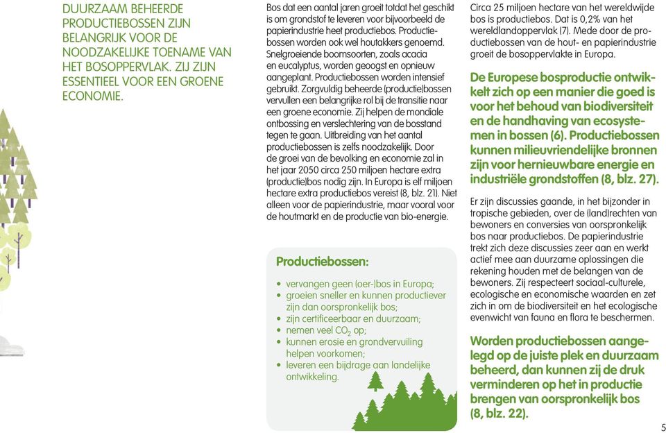 Snelgroeiende boomsoorten, zoals acacia en eucalyptus, worden geoogst en opnieuw aangeplant. Productiebossen worden intensief gebruikt.